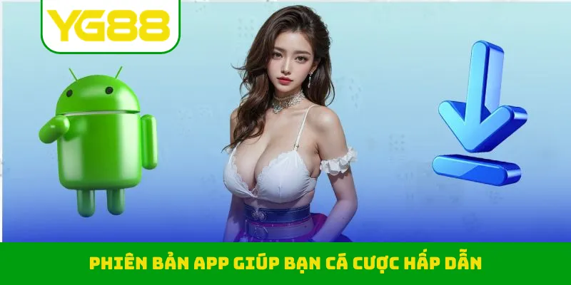 Phiên bản app giúp bạn cá cược hấp dẫn